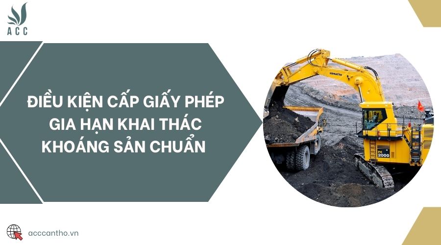 Điều kiện cấp giấy phép gia hạn khai thác khoáng sản chuẩn