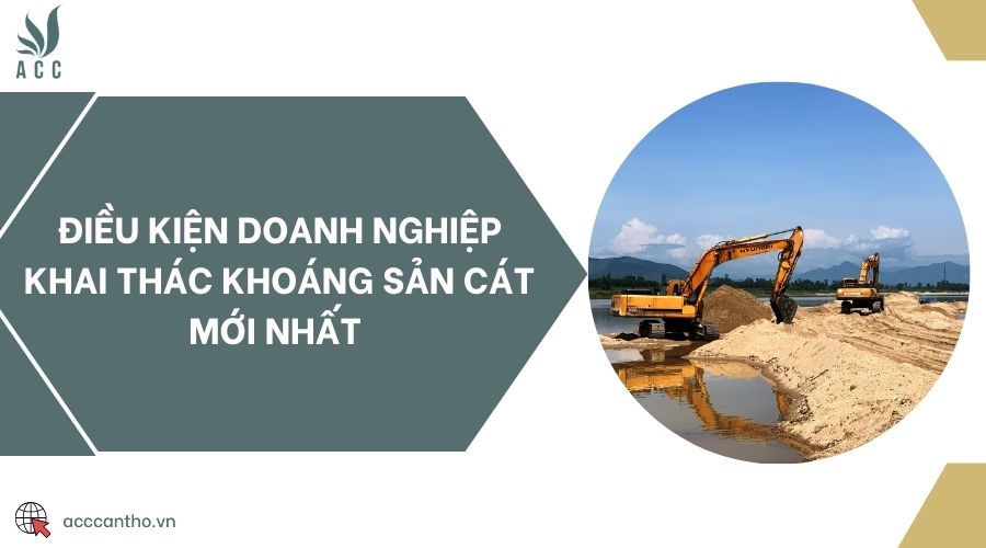 Điều kiện doanh nghiệp khai thác khoáng sản cát mới nhất