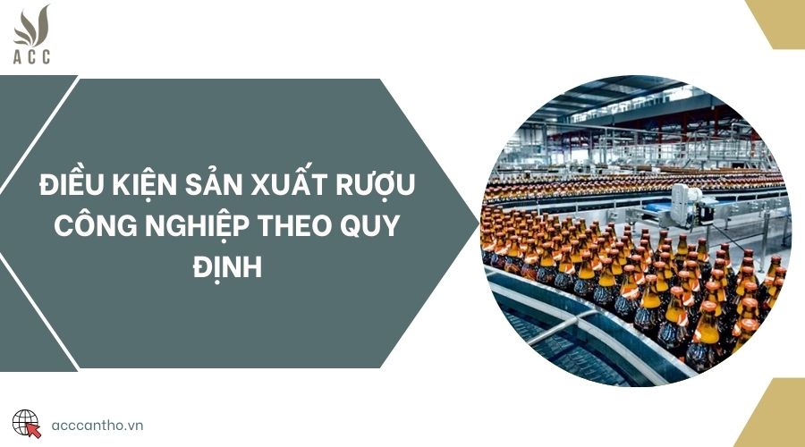 Điều kiện sản xuất rượu công nghiệp theo quy định