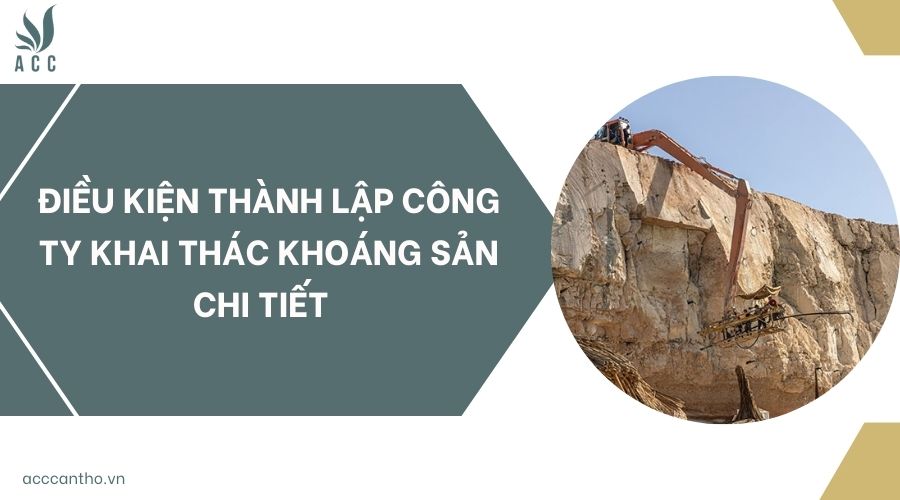 Điều kiện thành lập công ty khai thác khoáng sản chi tiết 