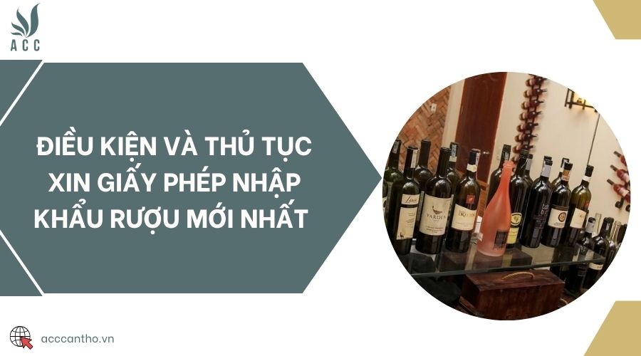 Điều kiện và thủ tục xin giấy phép nhập khẩu rượu mới nhất