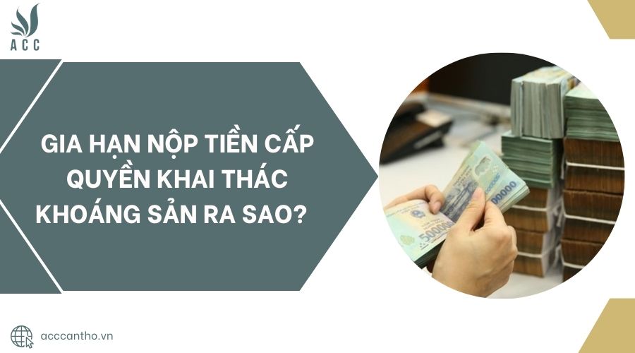 Gia hạn nộp tiền cấp quyền khai thác khoáng sản ra sao?