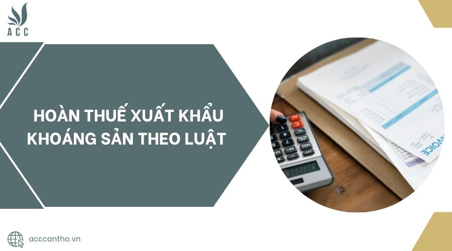 Hoàn thuế xuất khẩu khoáng sản theo luật 