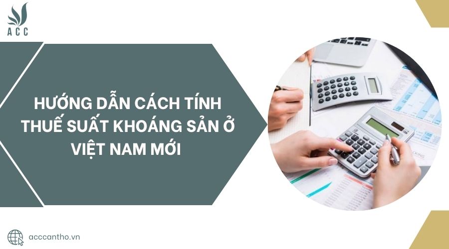 Hướng dẫn cách tính thuế suất khoáng sản ở Việt Nam mới 