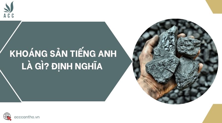 Khoáng sản tiếng Anh là gì? Định nghĩa 