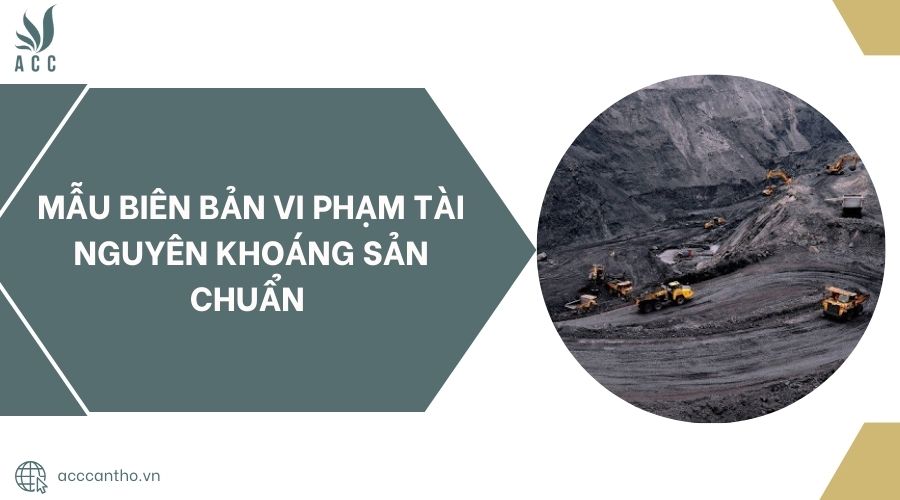 Mẫu biên bản vi phạm tài nguyên khoáng sản chuẩn 