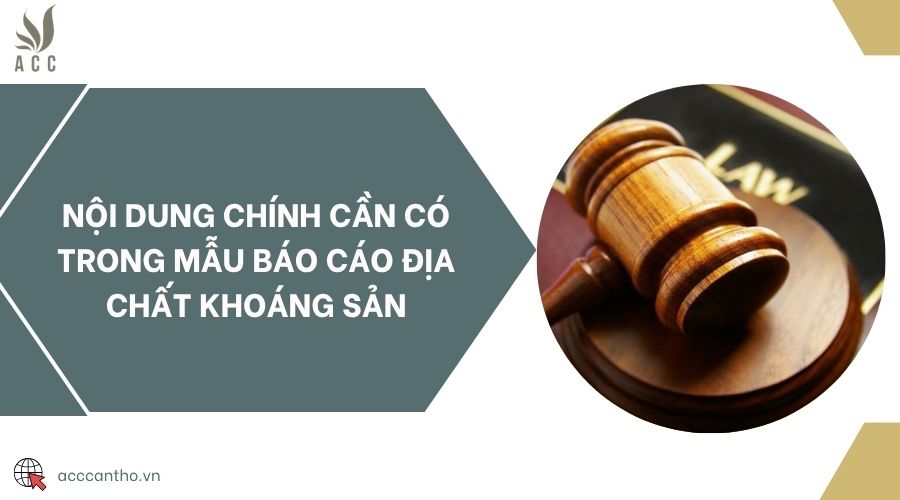Nội dung chính cần có trong mẫu báo cáo địa chất khoáng sản
