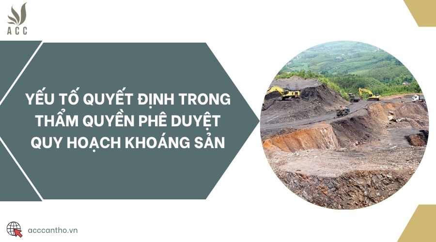 Yếu tố quyết định trong thẩm quyền phê duyệt quy hoạch khoáng sản