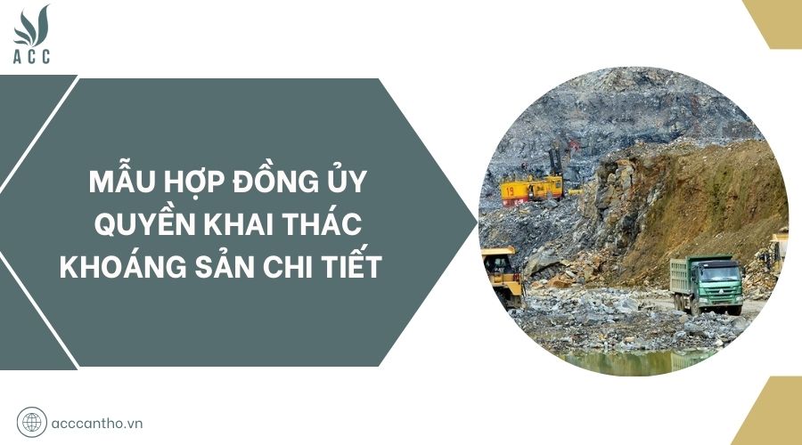 Mẫu hợp đồng ủy quyền khai thác khoáng sản chi tiết 
