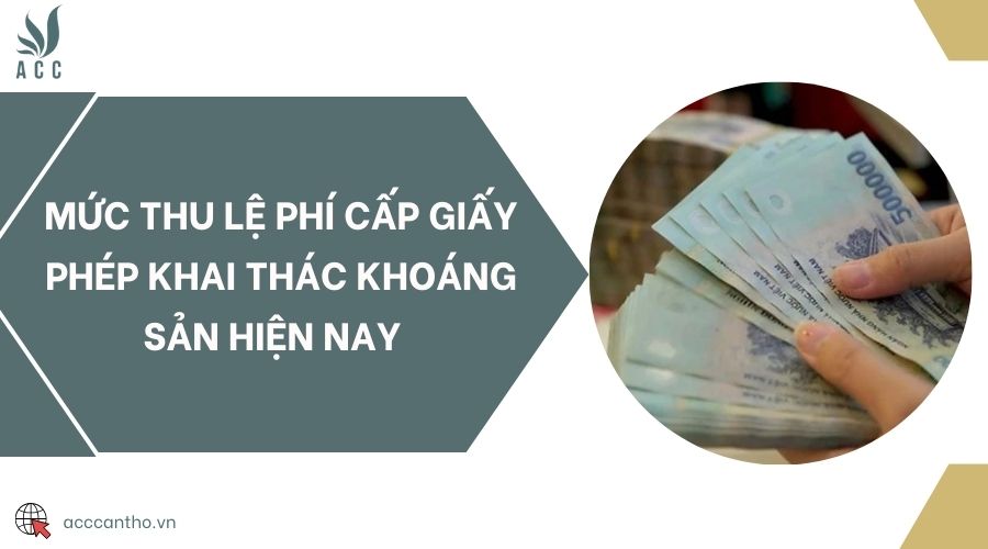 Mức thu lệ phí cấp giấy phép khai thác khoáng sản hiện nay 