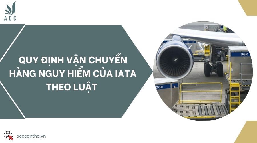 Quy định vận chuyển hàng nguy hiểm của IATA theo luật 