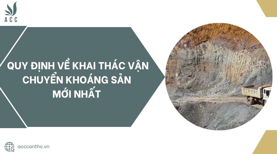 Quy định về khai thác vận chuyển khoáng sản mới nhất 
