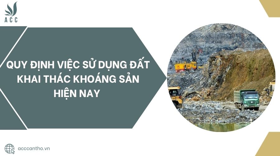 Quy định việc sử dụng đất khai thác khoáng sản hiện nay 