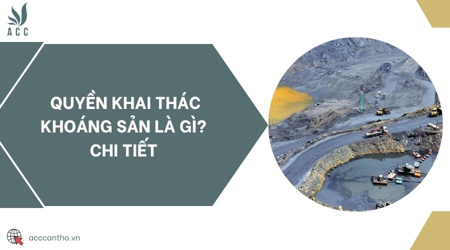 Quyền khai thác khoáng sản là gì? Chi tiết 