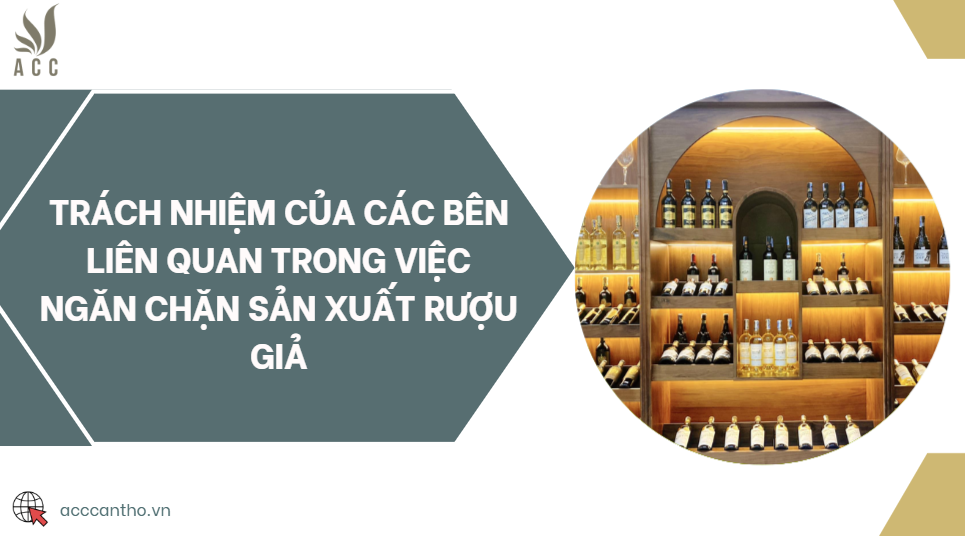 Trách nhiệm của các bên liên quan trong việc ngăn chặn sản xuất rượu giả
