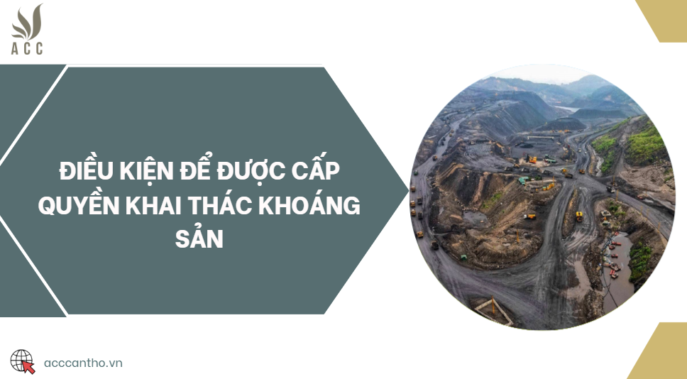 Điều kiện để được cấp quyền khai thác khoáng sản