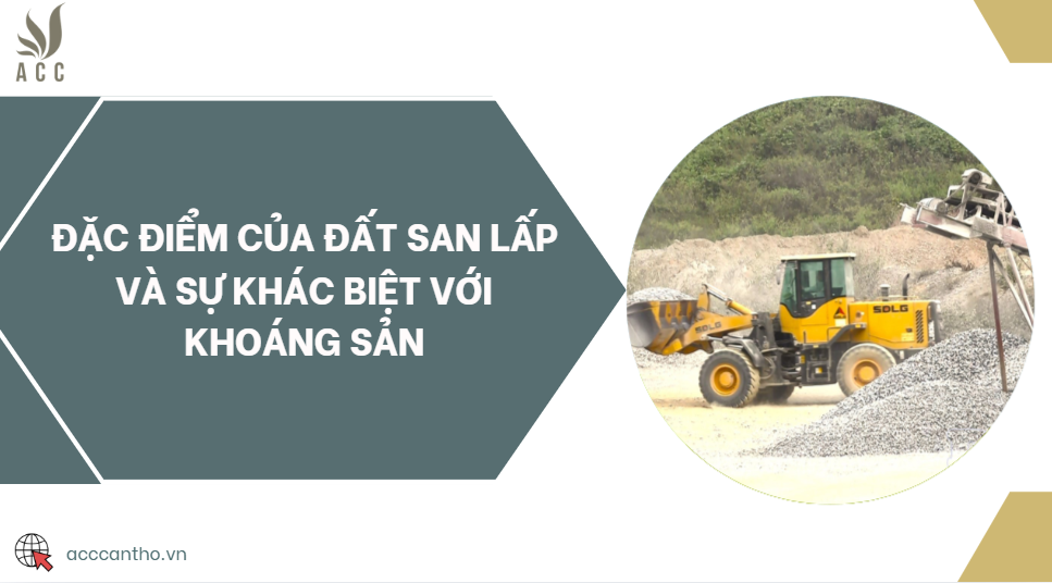 Đặc điểm của đất san lấp và sự khác biệt với khoáng sản