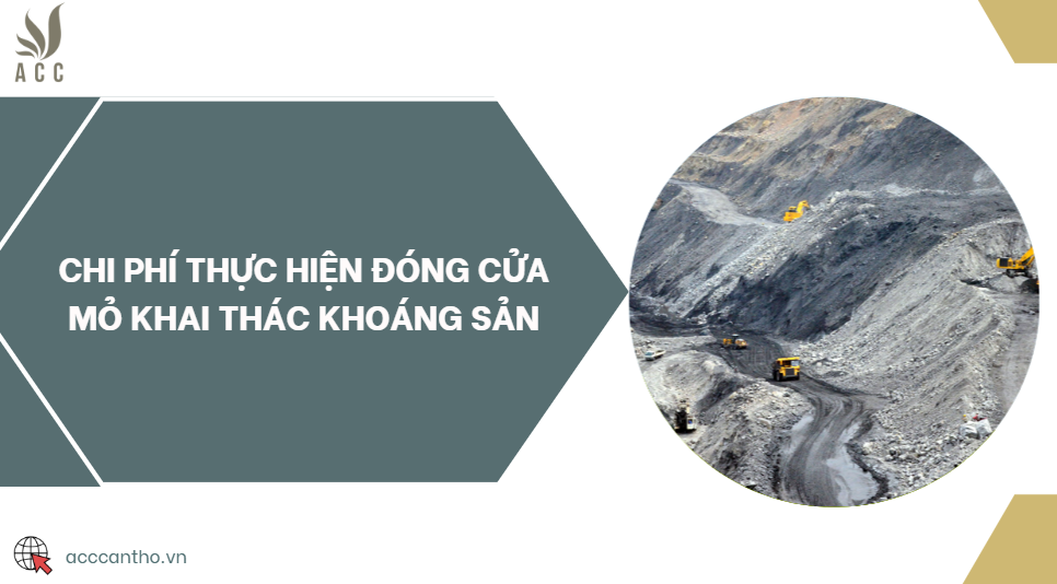 Chi phí thực hiện đóng cửa mỏ khai thác khoáng sản