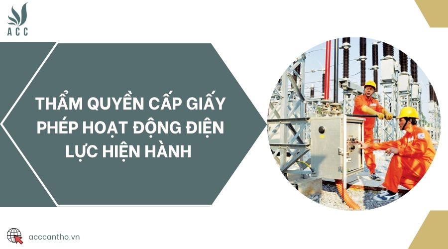 Thẩm quyền cấp giấy phép hoạt động điện lực hiện hành 