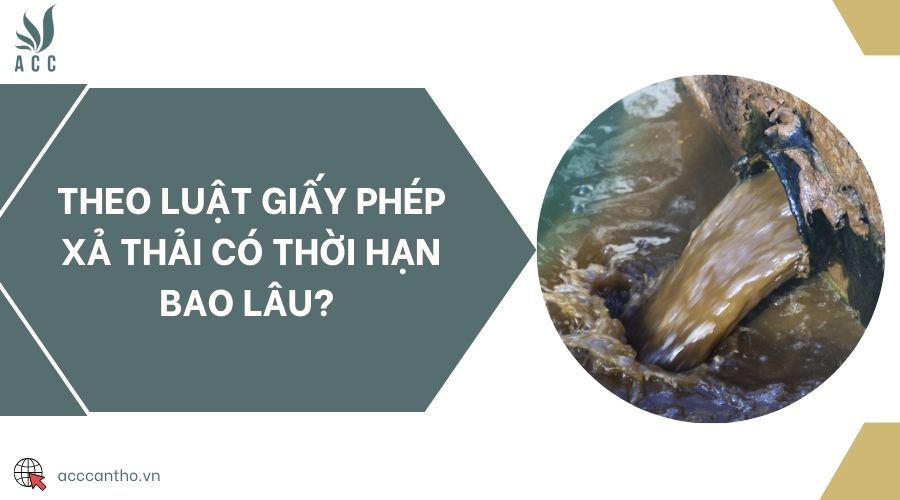 Theo luật giấy phép xả thải có thời hạn bao lâu? 