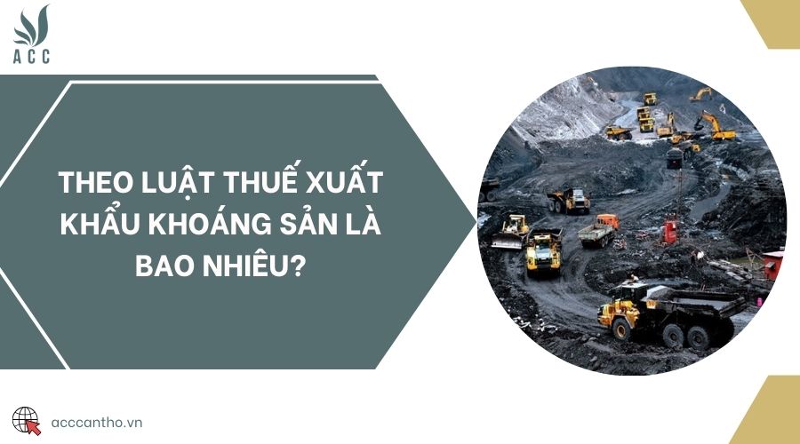 Theo luật thuế xuất khẩu khoáng sản là bao nhiêu?