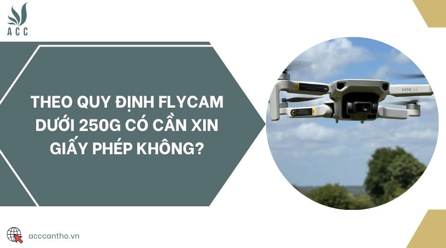 Theo quy định flycam dưới 250g có cần xin giấy phép không?