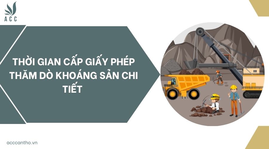 Thời gian cấp giấy phép thăm dò khoáng sản chi tiết 