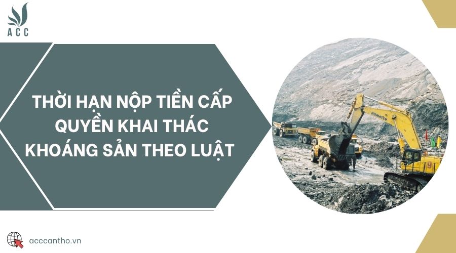 Thời hạn nộp tiền cấp quyền khai thác khoáng sản theo luật 