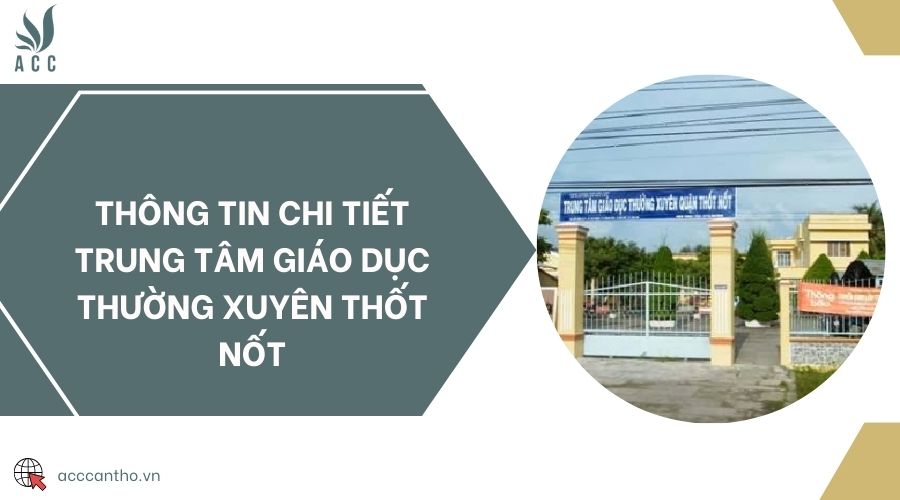 Thông tin chi tiết Trung tâm Giáo dục thường xuyên Thốt Nốt
