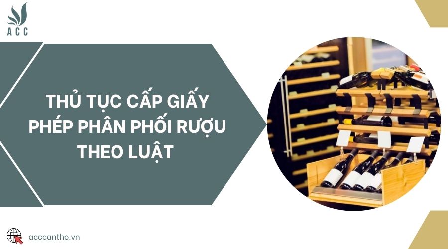 Thủ tục cấp giấy phép phân phối rượu theo luật 