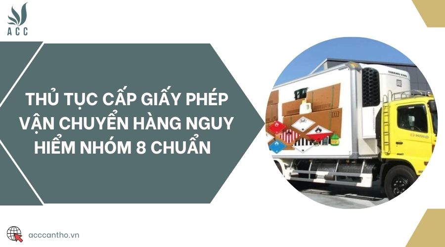 Thủ tục cấp giấy phép vận chuyển hàng nguy hiểm nhóm 8 chuẩn 
