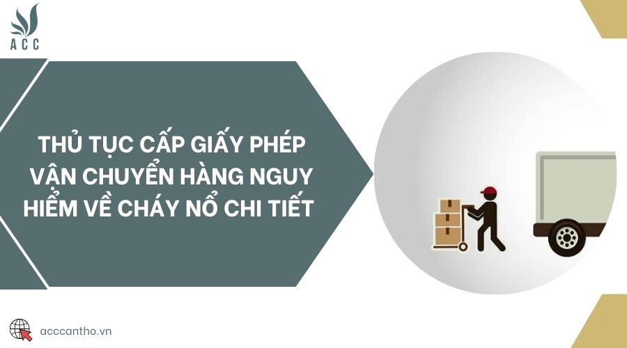 Thủ tục cấp giấy phép vận chuyển hàng nguy hiểm về cháy nổ chi tiết 