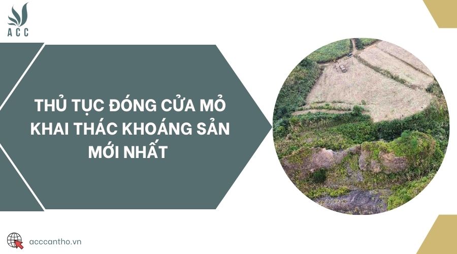 Thủ tục đóng cửa mỏ khai thác khoáng sản mới nhất 