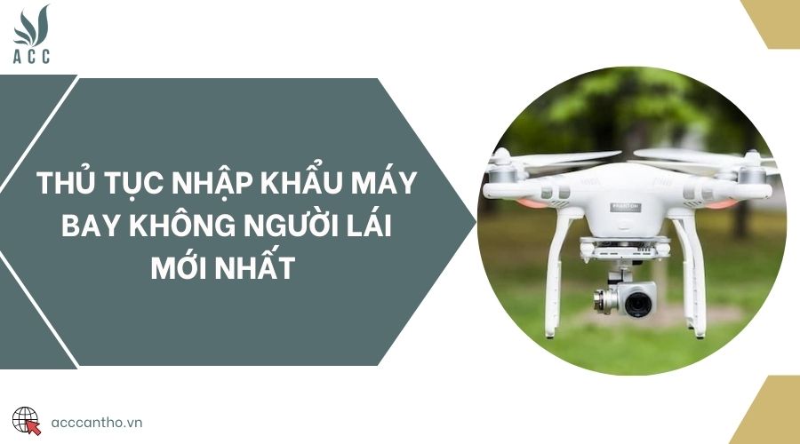 Thủ tục nhập khẩu máy bay không người lái mới nhất 