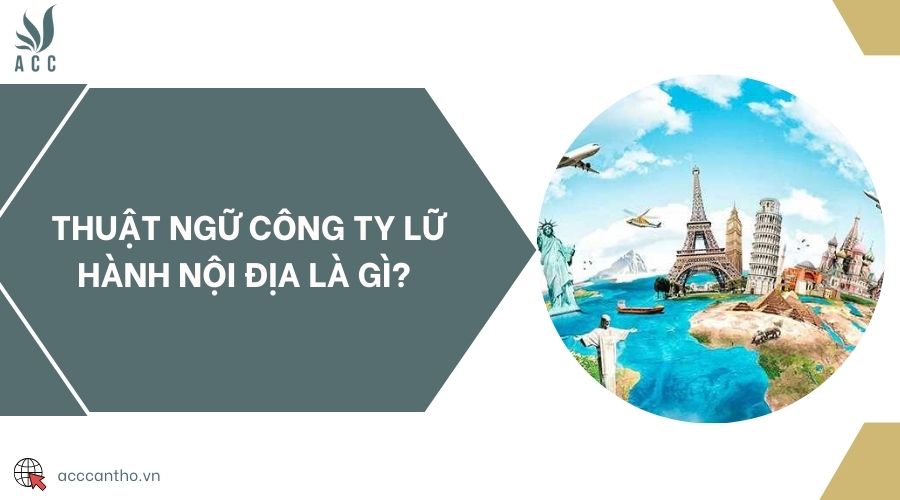 Thuật ngữ lữ hành nội địa là gì? 