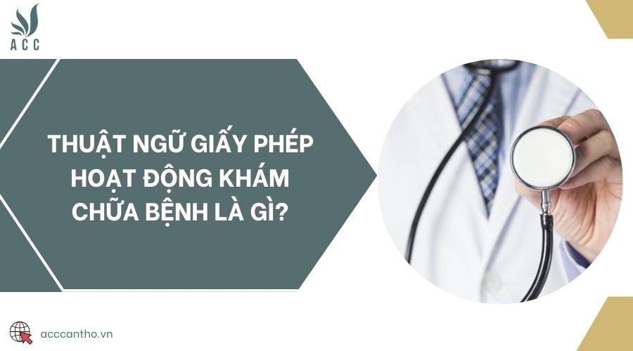 Thuật ngữ giấy phép hoạt động khám chữa bệnh là gì?