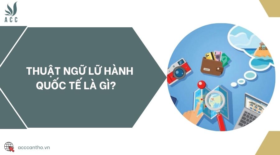 Thuật ngữ lữ hành quốc tế là gì? 