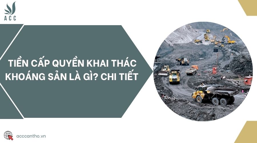 Tiền cấp quyền khai thác khoáng sản là gì? Chi tiết 