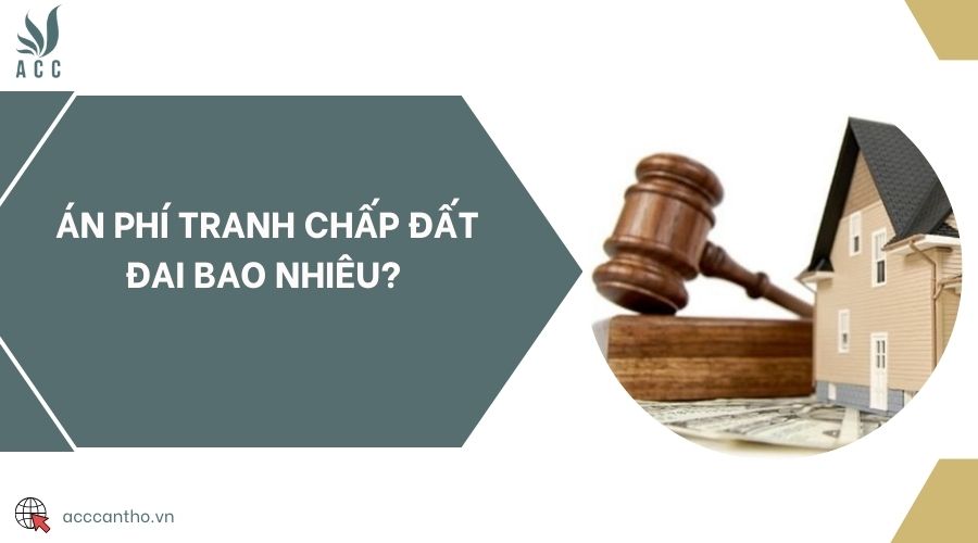 Án phí tranh chấp đất đai bao nhiêu? 