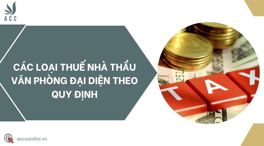 Các loại thuế nhà thầu văn phòng đại diện theo quy định