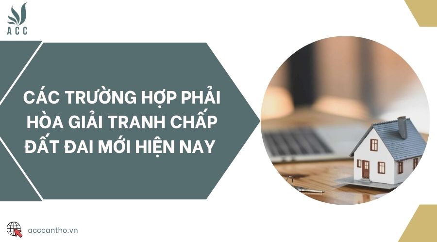 Các trường hợp phải hòa giải tranh chấp đất đai mới hiện nay 