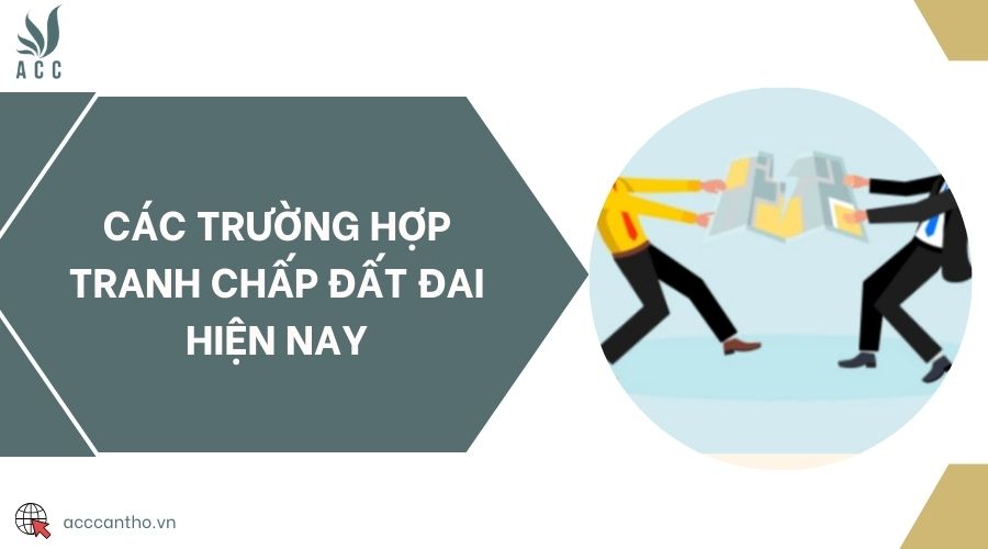 Các trường hợp tranh chấp đất đai hiện nay