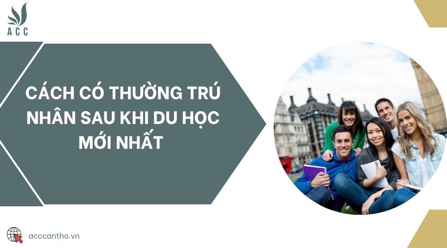 Cách có thường trú nhân sau khi du học mới nhất 