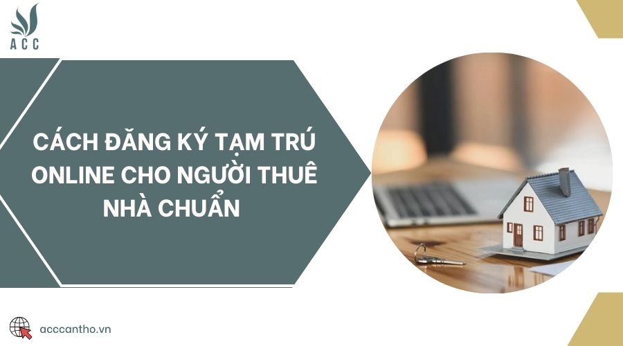 Cách đăng ký tạm trú online cho người thuê nhà chuẩn 