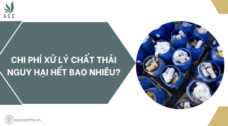 Chi phí xử lý chất thải nguy hại hết bao nhiêu?