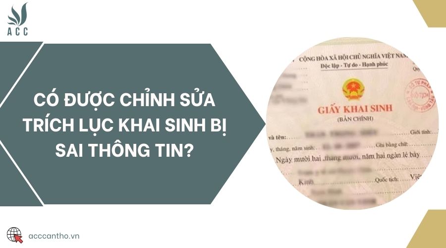 Có được chỉnh sửa trích lục khai sinh bị sai thông tin?