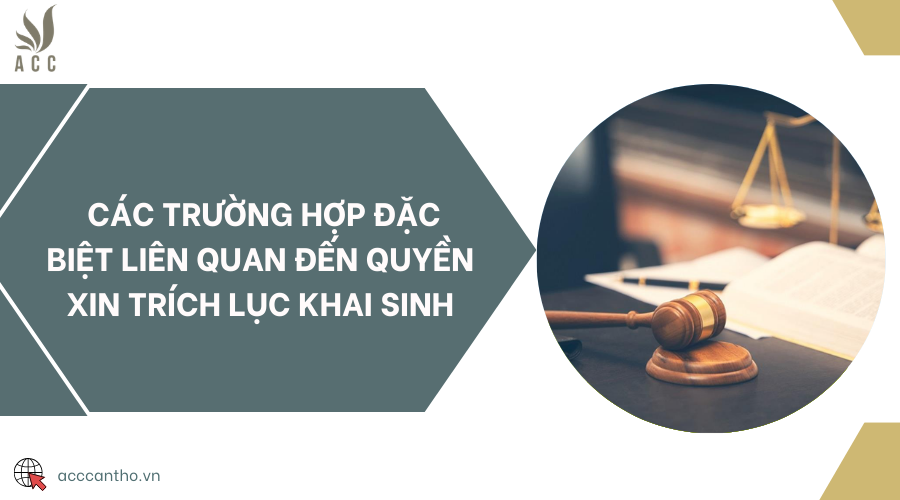 Các trường hợp đặc biệt liên quan đến quyền xin trích lục khai sinh