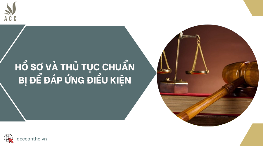 Hồ sơ và thủ tục chuẩn bị để đáp ứng điều kiện