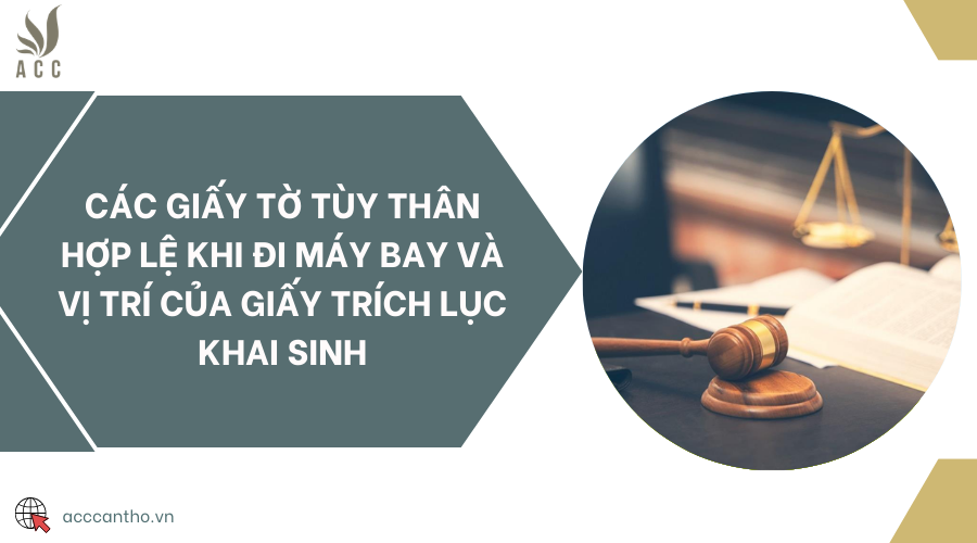 Các giấy tờ tùy thân hợp lệ khi đi máy bay và vị trí của giấy trích lục khai sinh