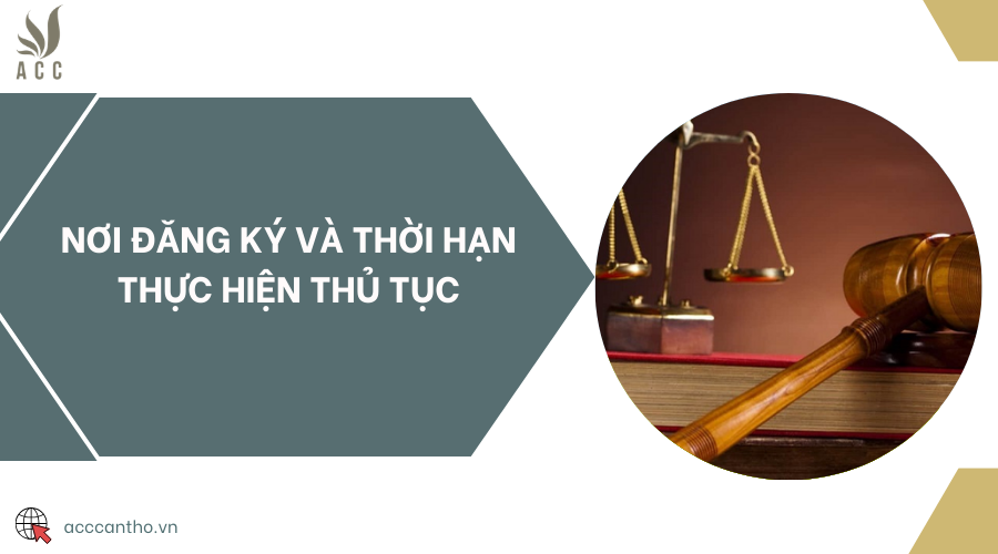 Nơi đăng ký và thời hạn thực hiện thủ tục